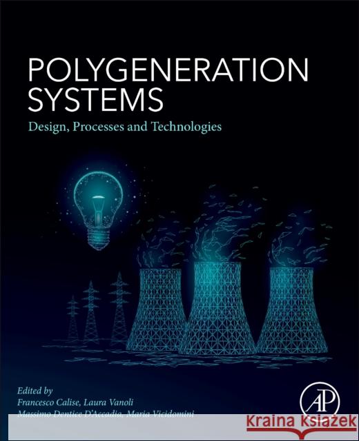 Polygeneration Systems: Design, Processes and Technologies Francesco Calise Laura Vanoli Massimo Dentic 9780128206256 Academic Press - książka