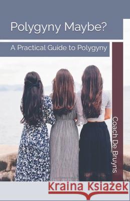 Polygyny Maybe? A Practical Guide to Polygyny Coach de Bruyns 9798223148234 Coach de Bruyns - książka