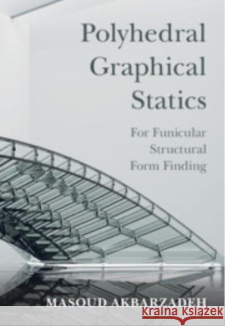 Polyhedral Graphical Statics: For Funicular Structural Form Finding Masoud (University of Pennsylvania) Akbarzadeh 9781108494731 Cambridge University Press - książka