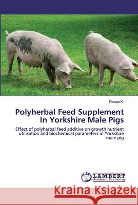 Polyherbal Feed Supplement In Yorkshire Male Pigs K, Roopa 9786202519083 LAP Lambert Academic Publishing - książka