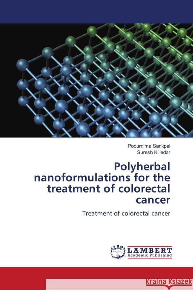 Polyherbal nanoformulations for the treatment of colorectal cancer Sankpal, Poournima, Killedar, Suresh 9786204982038 LAP Lambert Academic Publishing - książka