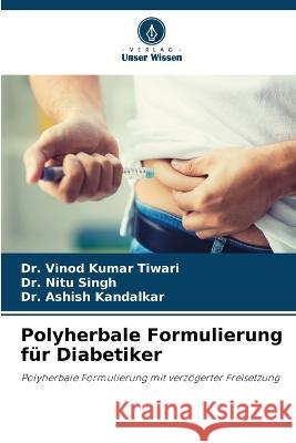 Polyherbale Formulierung f?r Diabetiker Vinod Kumar Tiwari Nitu Singh Ashish Kandalkar 9786205872734 Verlag Unser Wissen - książka