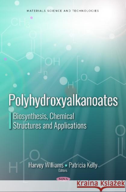 Polyhydroxyalkanoates: Biosynthesis, Chemical Structures and  Applications Harvey Williams Patricia Kelly  9781536134391 Nova Science Publishers Inc - książka