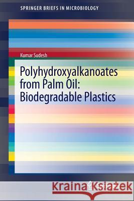 Polyhydroxyalkanoates from Palm Oil: Biodegradable Plastics Kumar Sudesh 9783642335389  - książka