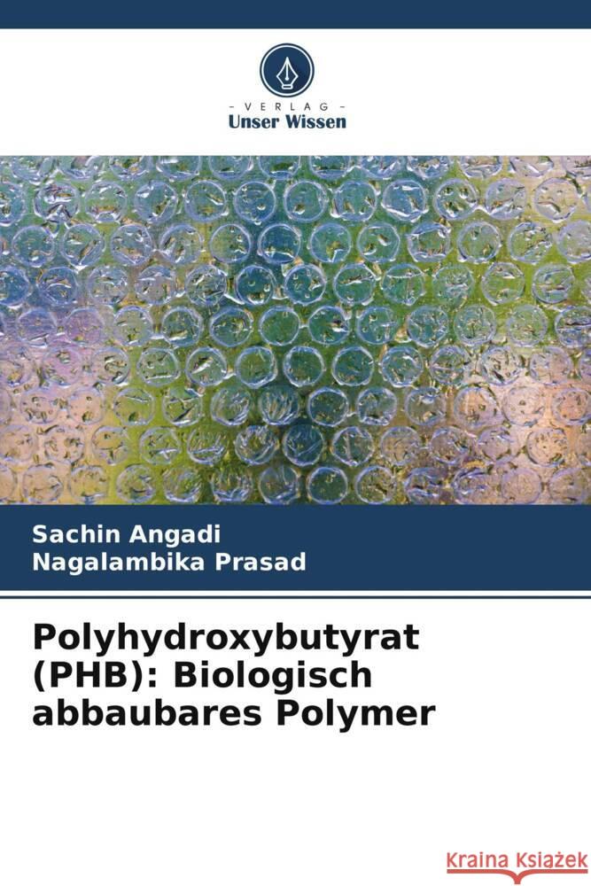 Polyhydroxybutyrat (PHB): Biologisch abbaubares Polymer Sachin Angadi Nagalambika Prasad 9786207323845 Verlag Unser Wissen - książka