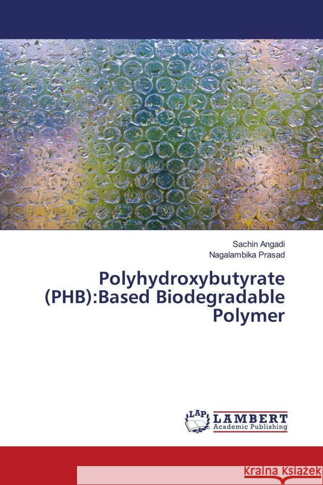 Polyhydroxybutyrate (PHB): Based Biodegradable Polymer Sachin Angadi Nagalambika Prasad 9786207461745 LAP Lambert Academic Publishing - książka