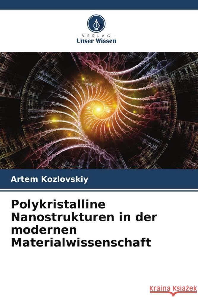 Polykristalline Nanostrukturen in der modernen Materialwissenschaft Kozlovskiy, Artem 9786204990507 Verlag Unser Wissen - książka