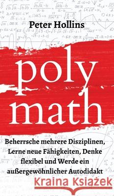 Polymath: Beherrsche mehrere Disziplinen, Lerne neue Fähigkeiten, Denke flexibel und Werde ein außergewöhnlicher Autodidakt Hollins, Peter 9781647432669 Pkcs Media, Inc. - książka