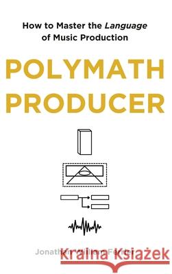 Polymath Producer: How to Master the Language of Music Production Jonathan William Ferrier 9781763717428 Deeper Than Words Publishing - książka