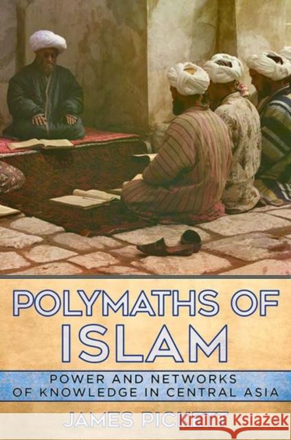 Polymaths of Islam: Power and Networks of Knowledge in Central Asia James Pickett 9781501750243 Cornell University Press - książka