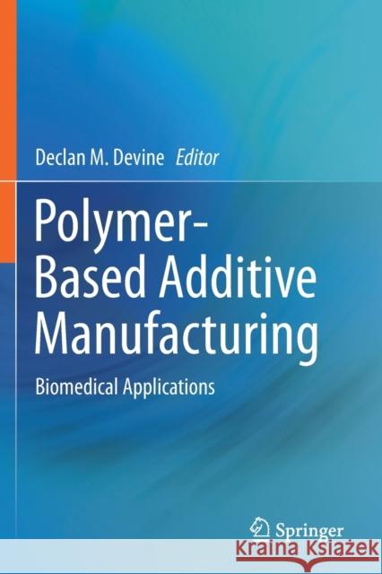 Polymer-Based Additive Manufacturing: Biomedical Applications Declan M. Devine 9783030245344 Springer - książka