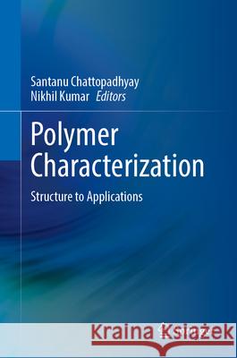 Polymer Characterization: Structure to Applications Santanu Chattopadhyay Nikhil Kumar 9789819526086 Springer - książka