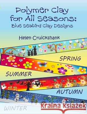 Polymer Clay for all Seasons: Blue Seabird Clay Designs Helen Cruickshank 9781739858209 Blue Seabird Clay Designs - książka