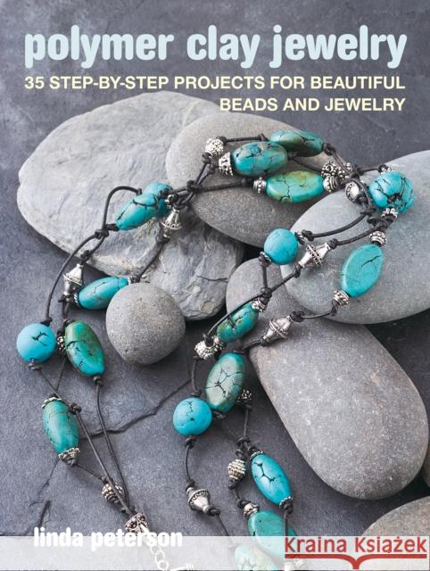 Polymer Clay Jewelry: 35 Step-by-Step Projects for Beautiful Beads and Jewelry Linda Peterson 9781800650824 Ryland, Peters & Small Ltd - książka