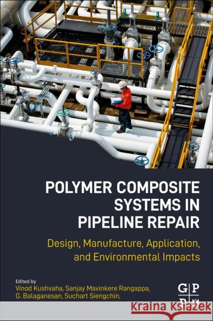 Polymer Composite Systems in Pipeline Repair: Design, Manufacture, Application, and Environmental Impacts Mavinkere Rangappa, Sanjay 9780323993401 Gulf Publishing Company - książka