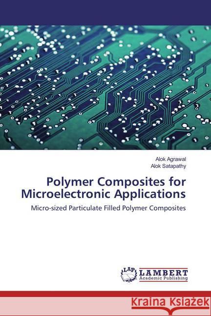 Polymer Composites for Microelectronic Applications : Micro-sized Particulate Filled Polymer Composites Agrawal, Alok; Satapathy, Alok 9783659833366 LAP Lambert Academic Publishing - książka