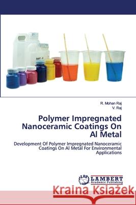 Polymer Impregnated Nanoceramic Coatings On Al Metal R Mohan Raj, V Raj 9786139475513 LAP Lambert Academic Publishing - książka