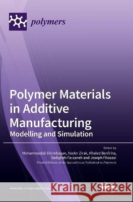Polymer Materials in Additive Manufacturing: Modelling and Simulation Mohammadali Shirinbayan Nader Zirak Khaled Benfriha 9783036568638 Mdpi AG - książka