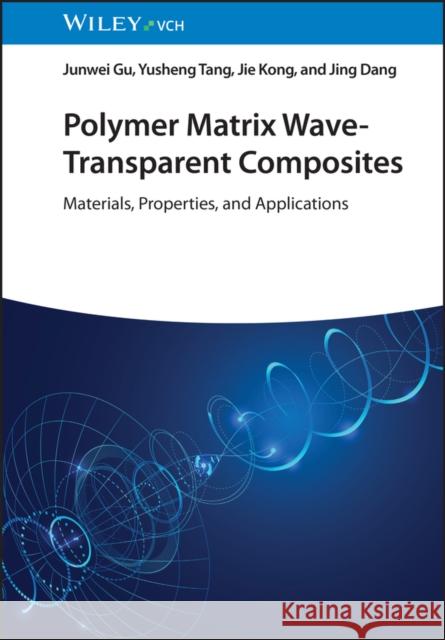 Polymer Matrix Wave-Transparent Composites: Materials, Properties, and Applications Jing (AVIC the First Aircraft Institute, China) Dang 9783527350995 Wiley-VCH Verlag GmbH - książka