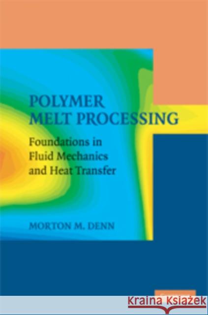 Polymer Melt Processing: Foundations in Fluid Mechanics and Heat Transfer Denn, Morton M. 9780521899697 CAMBRIDGE UNIVERSITY PRESS - książka