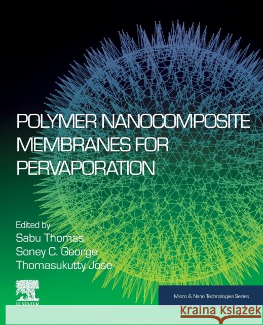 Polymer Nanocomposite Membranes for Pervaporation Sabu Thomas Soney C. George Thomasukutty Jose 9780128167854 Elsevier - książka