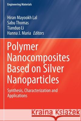 Polymer Nanocomposites Based on Silver Nanoparticles: Synthesis, Characterization and Applications Lal, Hiran Mayookh 9783030442613 Springer International Publishing - książka