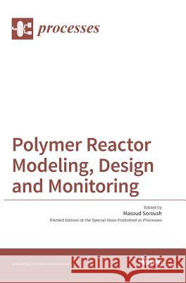 Polymer Reactor Modeling, Design and Monitoring Masoud Soroush 9783038422549 Mdpi AG - książka