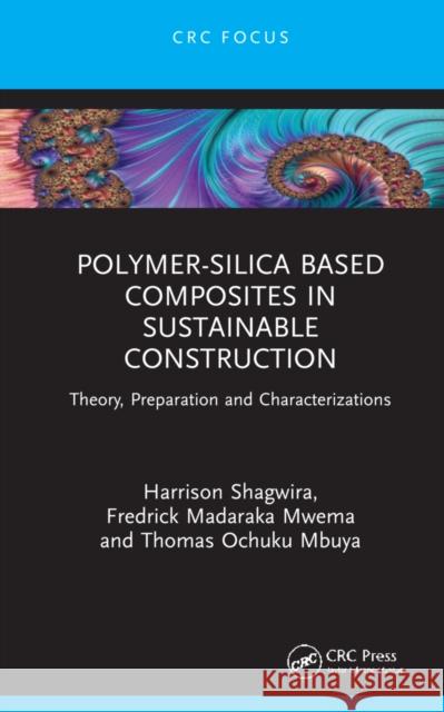 Polymer-Silica Based Composites in Sustainable Construction: Theory, Preparation and Characterizations Harrison Shagwira Fredrick Madaraka Mwema Thomas Ochuku Mbuya 9781032140117 CRC Press - książka