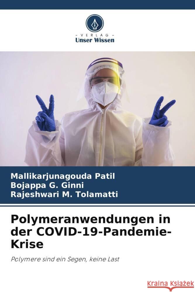 Polymeranwendungen in der COVID-19-Pandemie-Krise Patil, Mallikarjunagouda, G. Ginni, Bojappa, M. Tolamatti, Rajeshwari 9786204925707 Verlag Unser Wissen - książka