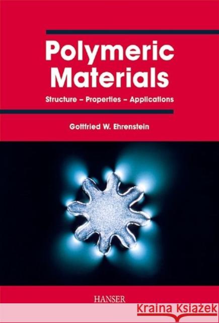 Polymeric Materials : Structure, Properties, Applications Gottfried W. Ehrenstein   9783446214613 Carl Hanser Verlag GmbH & Co - książka