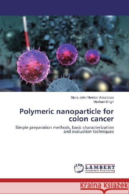 Polymeric nanoparticle for colon cancer : Simple preparation methods, basic characterization and evaluation techniques Amaldoss, Maria John Newton; Singh, Makhan 9783330010901 LAP Lambert Academic Publishing - książka