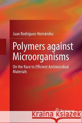 Polymers Against Microorganisms: On the Race to Efficient Antimicrobial Materials Rodríguez-Hernández, Juan 9783319838670 Springer - książka