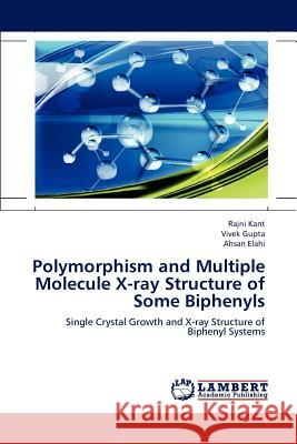 Polymorphism and Multiple Molecule X-ray Structure of Some Biphenyls Kant, Rajni 9783659164750 LAP Lambert Academic Publishing - książka