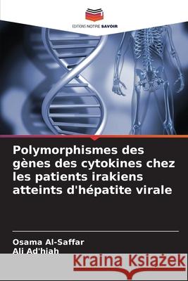 Polymorphismes des g?nes des cytokines chez les patients irakiens atteints d'h?patite virale Osama Al-Saffar Ali Ad'hiah 9786208008406 Editions Notre Savoir - książka