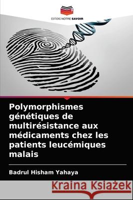 Polymorphismes génétiques de multirésistance aux médicaments chez les patients leucémiques malais Yahaya, Badrul Hisham 9786202735049 Editions Notre Savoir - książka