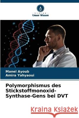 Polymorphismus des Stickstoffmonoxid-Synthase-Gens bei DVT Manel Ayoub, Amira Yahyaoui 9786205263037 Verlag Unser Wissen - książka