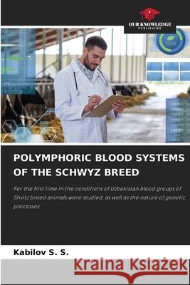 POLYMPHORIC BLOOD SYSTEMS OF THE SCHWYZ BREED S. S., Kabilov 9786204189734 Our Knowledge Publishing - książka