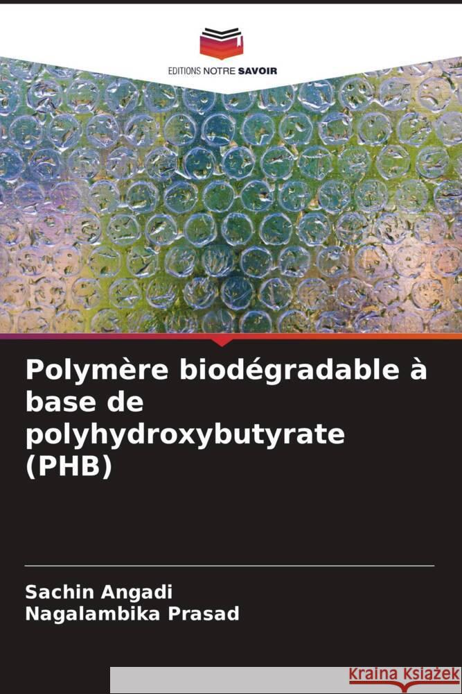 Polym?re biod?gradable ? base de polyhydroxybutyrate (PHB) Sachin Angadi Nagalambika Prasad 9786207323906 Editions Notre Savoir - książka