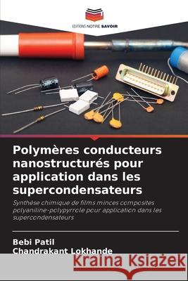 Polymères conducteurs nanostructurés pour application dans les supercondensateurs Patil, Bebi, Lokhande, Chandrakant 9786209019111 Editions Notre Savoir - książka