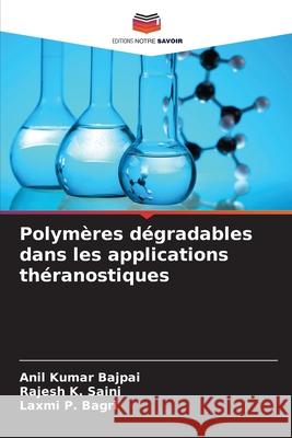 Polym?res d?gradables dans les applications th?ranostiques Anil Kumar Bajpai Rajesh K. Saini Laxmi P. Bagri 9786209324666 Editions Notre Savoir - książka