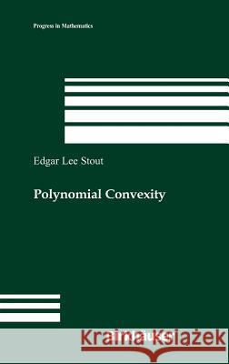 Polynomial Convexity Edgar Lee Stout 9780817645373 Birkhauser Boston Inc - książka