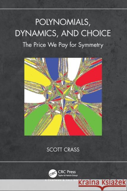 Polynomials, Dynamics, and Choice: The Price We Pay for Symmetry Scott Crass 9780367564933 CRC Press - książka