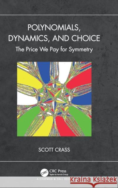 Polynomials, Dynamics, and Choice: The Price We Pay for Symmetry Scott Crass 9780367565206 CRC Press - książka