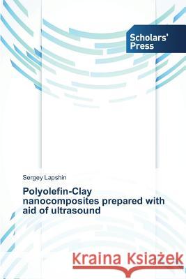 Polyolefin-Clay Nanocomposites Prepared with Aid of Ultrasound Lapshin Sergey 9783639516906 Scholars' Press - książka