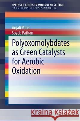 Polyoxomolybdates as Green Catalysts for Aerobic Oxidation Anjali Uday Patel Soyeb Pathan 9783319129877 Springer - książka