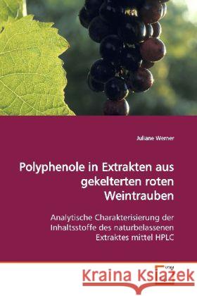 Polyphenole in Extrakten aus gekelterten roten Weintrauben : Analytische Charakterisierung der Inhaltsstoffe des naturbelassenen Extraktes mittel HPLC Werner, Juliane 9783639092189 VDM Verlag Dr. Müller - książka