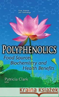 Polyphenolics: Food Sources, Biochemistry & Health Benefits Patricia Clark 9781536107098 Nova Science Publishers Inc - książka