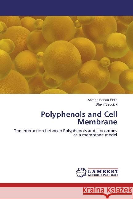 Polyphenols and Cell Membrane : The interaction between Polyphenols and Liposomes as a membrane model Bahaa Eldin, Ahmed; Seddick, Sherif 9783330015012 LAP Lambert Academic Publishing - książka