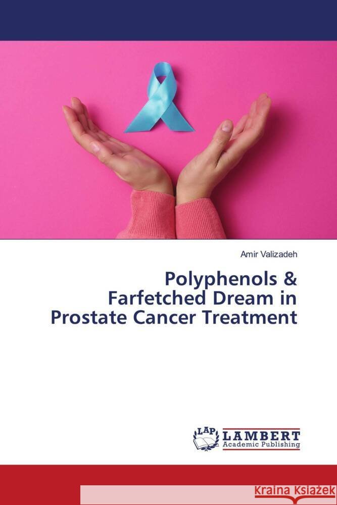 Polyphenols & Farfetched Dream in Prostate Cancer Treatment Valizadeh, Amir 9786206178491 LAP Lambert Academic Publishing - książka
