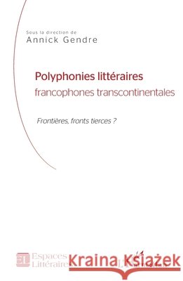 Polyphonies littéraires francophones transcontinentales: Frontières, front tierces ? Gendre Annick 9782343179407 Editions L'Harmattan - książka